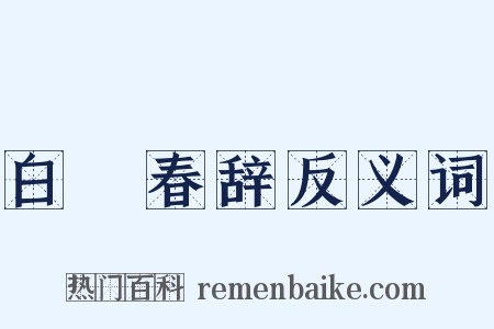 白皦春辞反义词是什么意思的图片